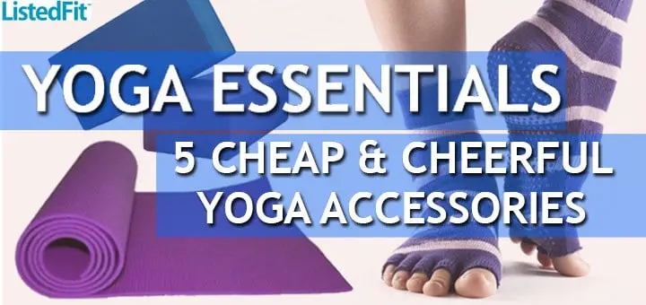 Yoga Essentials – 5 Cheap and Cheerful Accessories for Yoga